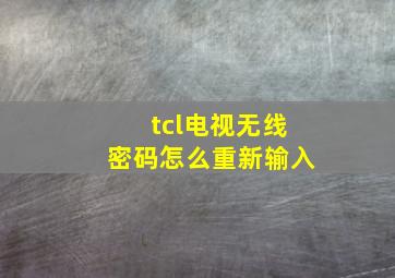 tcl电视无线密码怎么重新输入