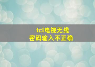 tcl电视无线密码输入不正确