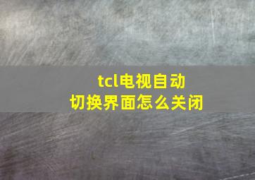 tcl电视自动切换界面怎么关闭