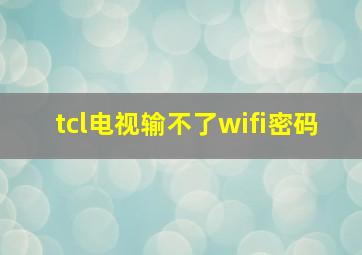 tcl电视输不了wifi密码