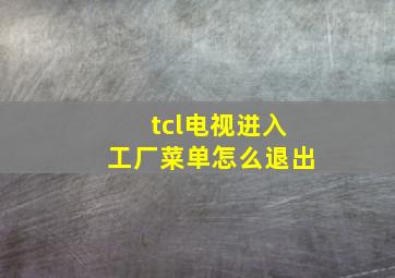 tcl电视进入工厂菜单怎么退出