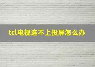 tcl电视连不上投屏怎么办