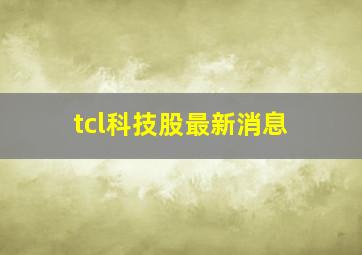 tcl科技股最新消息