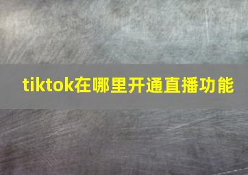 tiktok在哪里开通直播功能