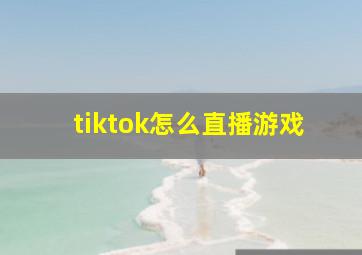 tiktok怎么直播游戏