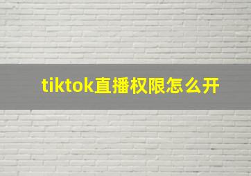 tiktok直播权限怎么开