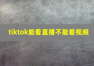 tiktok能看直播不能看视频