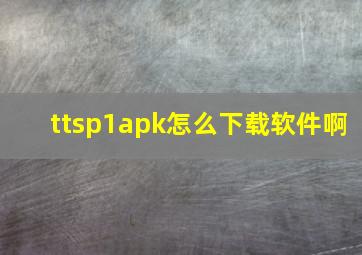 ttsp1apk怎么下载软件啊