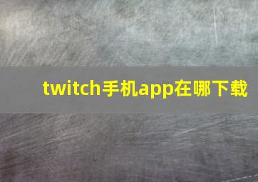 twitch手机app在哪下载