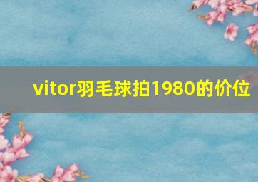 vitor羽毛球拍1980的价位