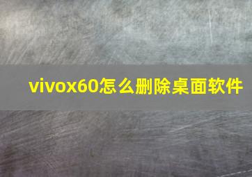 vivox60怎么删除桌面软件