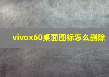 vivox60桌面图标怎么删除