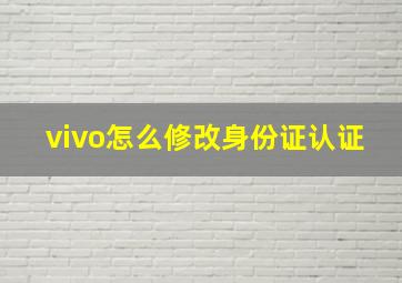 vivo怎么修改身份证认证