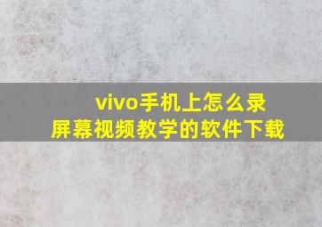 vivo手机上怎么录屏幕视频教学的软件下载