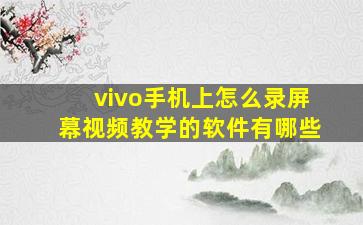 vivo手机上怎么录屏幕视频教学的软件有哪些