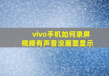 vivo手机如何录屏视频有声音没画面显示