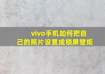 vivo手机如何把自己的照片设置成锁屏壁纸