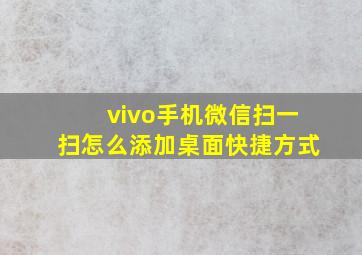 vivo手机微信扫一扫怎么添加桌面快捷方式