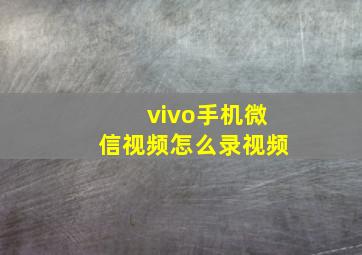 vivo手机微信视频怎么录视频