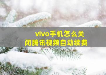 vivo手机怎么关闭腾讯视频自动续费