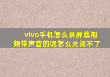 vivo手机怎么录屏幕视频带声音的呢怎么关闭不了