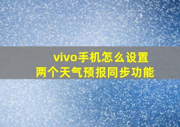 vivo手机怎么设置两个天气预报同步功能