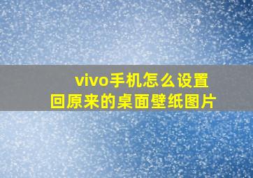 vivo手机怎么设置回原来的桌面壁纸图片