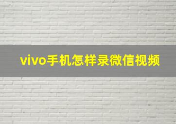 vivo手机怎样录微信视频