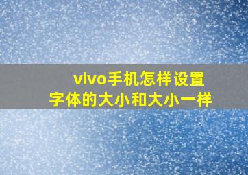 vivo手机怎样设置字体的大小和大小一样