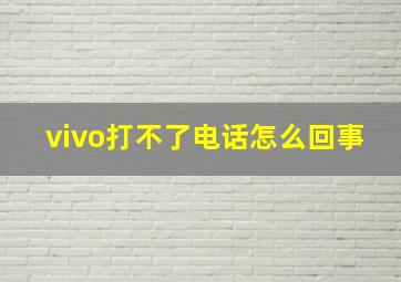 vivo打不了电话怎么回事