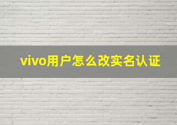 vivo用户怎么改实名认证