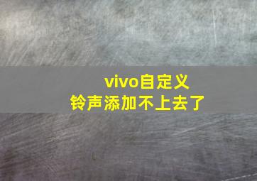 vivo自定义铃声添加不上去了