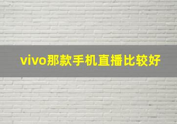 vivo那款手机直播比较好