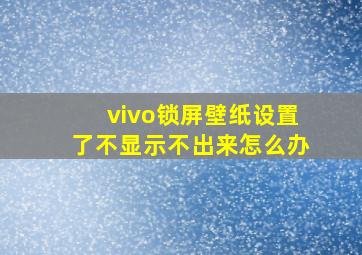 vivo锁屏壁纸设置了不显示不出来怎么办