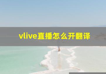 vlive直播怎么开翻译