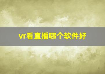 vr看直播哪个软件好