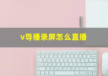 v导播录屏怎么直播