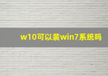 w10可以装win7系统吗