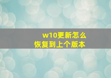 w10更新怎么恢复到上个版本