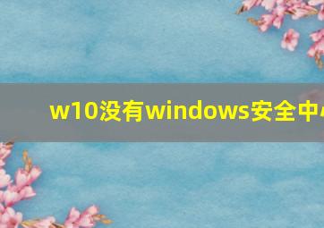 w10没有windows安全中心