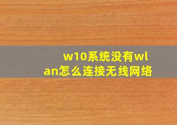 w10系统没有wlan怎么连接无线网络