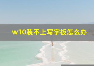 w10装不上写字板怎么办