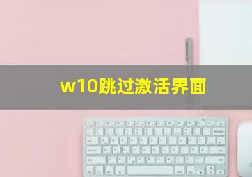 w10跳过激活界面