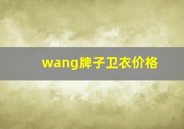 wang牌子卫衣价格