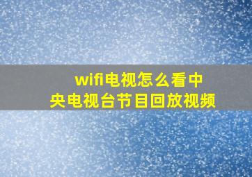 wifi电视怎么看中央电视台节目回放视频