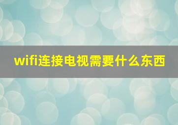 wifi连接电视需要什么东西