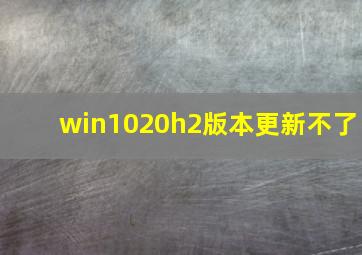 win1020h2版本更新不了