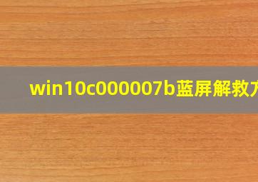 win10c000007b蓝屏解救方法