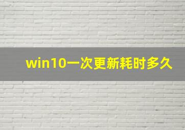 win10一次更新耗时多久