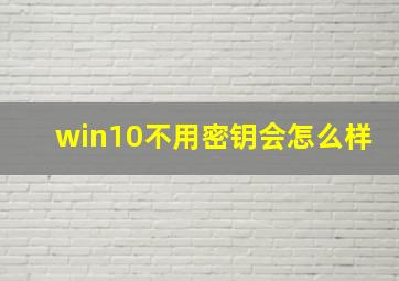 win10不用密钥会怎么样